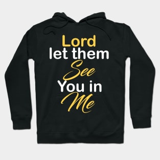 Lord let them see you in me Hoodie